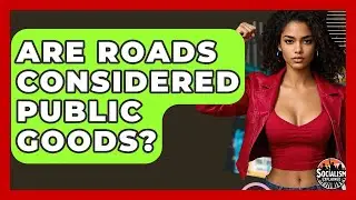 Are Roads Considered Public Goods? - Socialism Explained