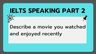 IELTS SPEAKING PART 2: Describe a movie you watched and enjoyed recently