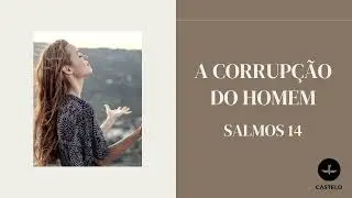 Salmos 14: A corrup&ccedil;&atilde;o do homem | Estudo B&iacute;blico - Lagoinha Castelo