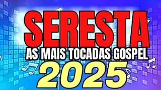 Seresta Gospel, As mais tocadas Gospel 2025