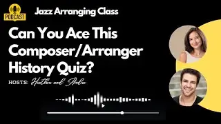 Jazz Arranging Class Podcast: Can You Ace This Arranger/Composer Quiz?
