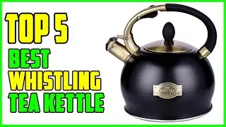 TOP 5 Best Whistling Tea Kettle 2026