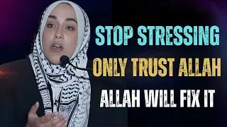 Stop Stressing & Trust Allah | Allah Will Fix Everything for You | Yasmin Mogahed