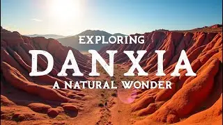 Exploring the Stunning China Danxia Landform