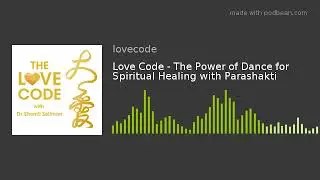 Love Code - The Power of Dance for Spiritual Healing with Parashakti