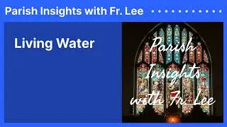 Living Water |Offering your praises to God before you pray Parish Insights with Fr. Lee Parish...