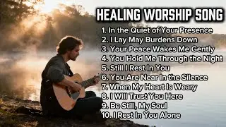 In the Quiet of Your Presence | Healing Worship Music for Prayer & Peace