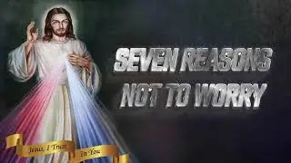 SEVEN REASONS NOT TO WORRY