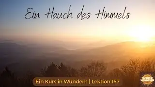 💖 Lektion 157 - In SEINE GEGENWART möchte ich jetzt eingehen. | Ein Kurs in Wundern