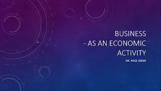 Business - An Economic Activity | Dr. Naqi Uddin