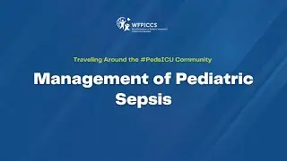 WFPICCS Traveling around the #PedsICU Community: Management of Pediatric Sepsis