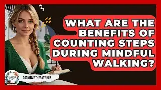 What Are The Benefits Of Counting Steps During Mindful Walking? - Cognitive Therapy Hub