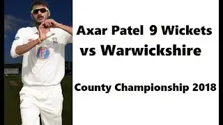 Axar Patel 9 Wickets in County Championship vs Warwickshire ~ Sep 4-7 2018