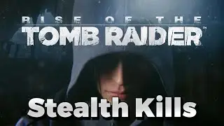 Rise of the Tomb Raider: Stealth Kills ( Silent Night / Geothermal Valley )