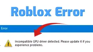 Roblox incompatible GPU driver detected Please Update it if you experience problems
