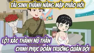 Tái Sinh Thành Nàng Mập Pháo Hôi, Lột Xác Thành Nữ Thần Chinh Phục Đoàn Trưởng Quân Đội Full