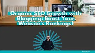 Organic SEO Growth with Blogging  Boost Your Website's Rankings!