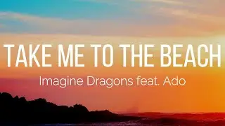 Imagine Dragons - Take Me To The Beach (Lyrics) feat. Ado