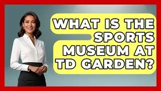 What Is The Sports Museum at TD Garden? | Everything About Boston
