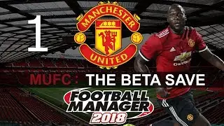 Football Manager 2018 - FM2018 Beta Save - Man United Playthrough - Episode 1. The Beginning