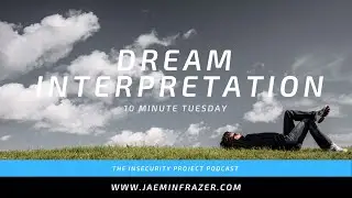 The Insecurity Project. 10 minute Tuesday - Dream interpretation