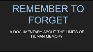 REMEMBER TO FORGET: A Documentary About The Limits Of Human Memory