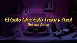Roberto Carlos - El Gato Que Est&aacute; Triste y Azul (Lyrics)