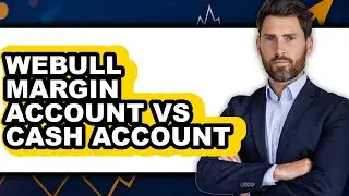 Webull Margin Account vs Cash Account - Full Comparison