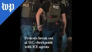 Protests break out at D.C. checkpoint with ICE agents