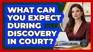 What Can You Expect During Discovery In Court? - Elder Law Guru
