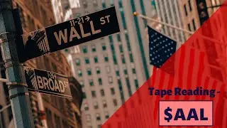 Tape Reading - $AAL (Ru Comments)