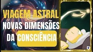 Projeção Astral EXPOSTA como Chave para uma Consciência Superior