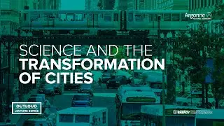 Argonne OutLoud: Science and the Transformation of Cities