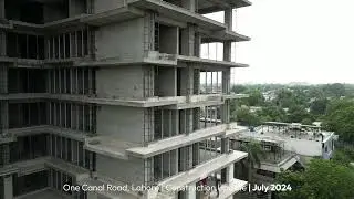 ONE CANAL ROAD | CONSTRUCTION UPDATE | JULY 2024 | LAHORE