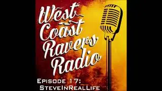 West Coast Ravers Radio Episode 17: SteveInRealLife