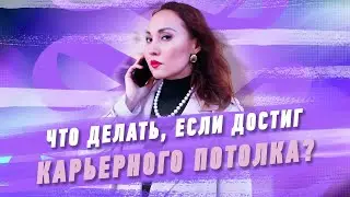 Что делать, если достиг карьерного потолка? | HR Блог | Зулия Лоикова (16+)