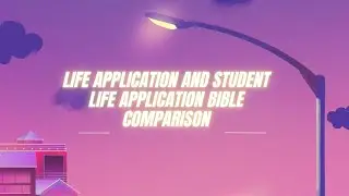 Life Application and Student Life Application Bible Comparison