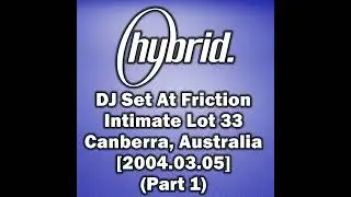 Hybrid - DJ Set At Friction Intimate Lot 33 Canberra, Australia [2004.03.05] (Part 1)