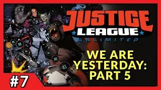 WE ARE YESTERDAY: PART 5 | Justice League Unlimited #7 In Depth Review
