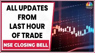 Stock Market News: All Updates From The Last Hour Of Trade Today | NSE Closing Bell | CNBC-TV18