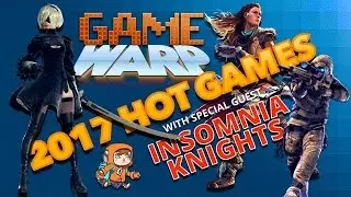 Game Warp Talks New And Upcoming 2017 Games (Guest: Insomnia Knights)