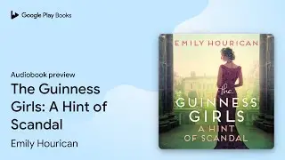 The Guinness Girls: A Hint of Scandal: A&hellip; by Emily Hourican &middot; Audiobook preview