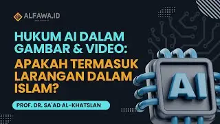 Hukum AI dalam Gambar & Video: Apakah Termasuk Larangan dalam Islam?- Prof. Dr. Sa'ad Al-Khatslan.