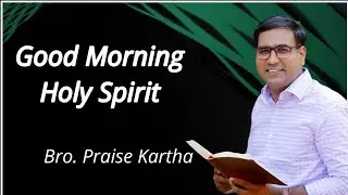 Br. Praise Kartha | Good, Morning Holy Spirit | Ph : 9847980767