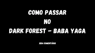 COMO PASSAR DARK FOREST BABA YAGA