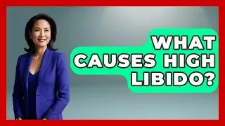 What Causes High Libido? - Better Family Relationships