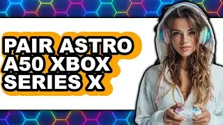 How to Pair Astro A50 Xbox Series X (full Guide)