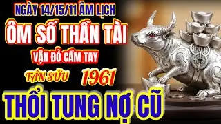 Ngày 14/15/11 âm lịch. Ôm số Thần Tài, vận đỏ cầm tay ! tử vi Tân Sửu 1961 ! Thổi tung nợ cũ! 