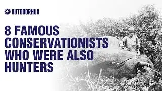 8 Famous Conservationists Who Were Also Hunters