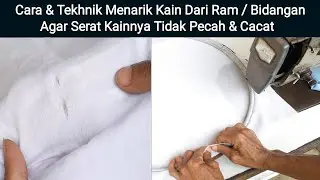 Cara & Tekhnik Menarik Kain Dari Ram Agar Serat Kainnya Tidak Pecah & Cacat